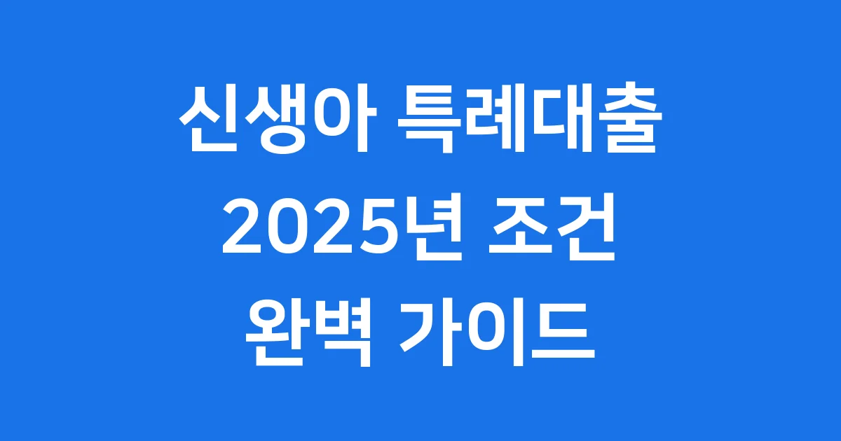 신생아 특례대출 조건, 2025년 완벽 정리!
