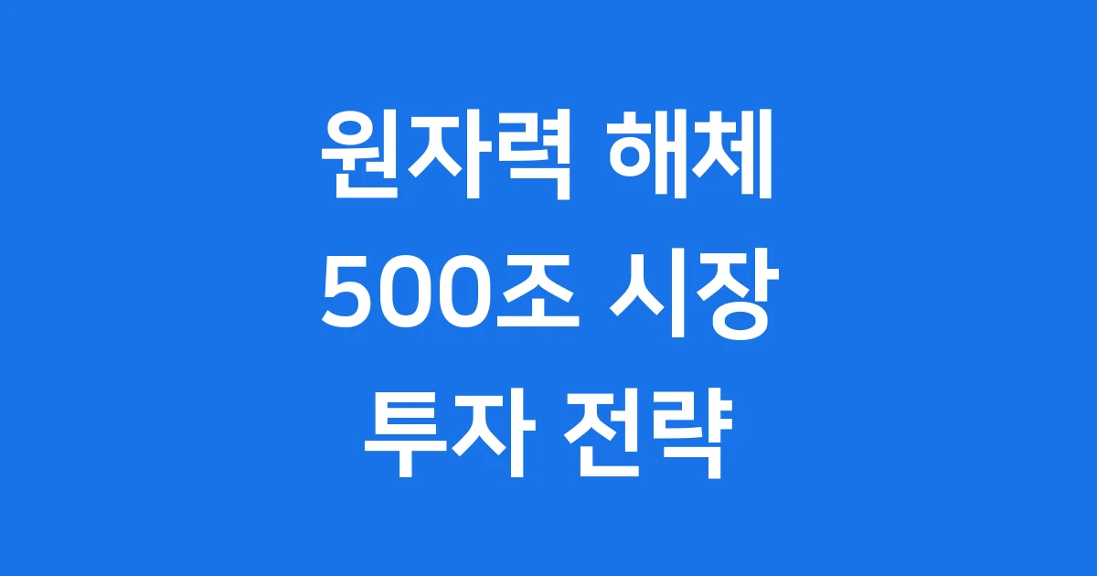 원자력 해체 관련주: 2025년 시장 전망과 투자 전략