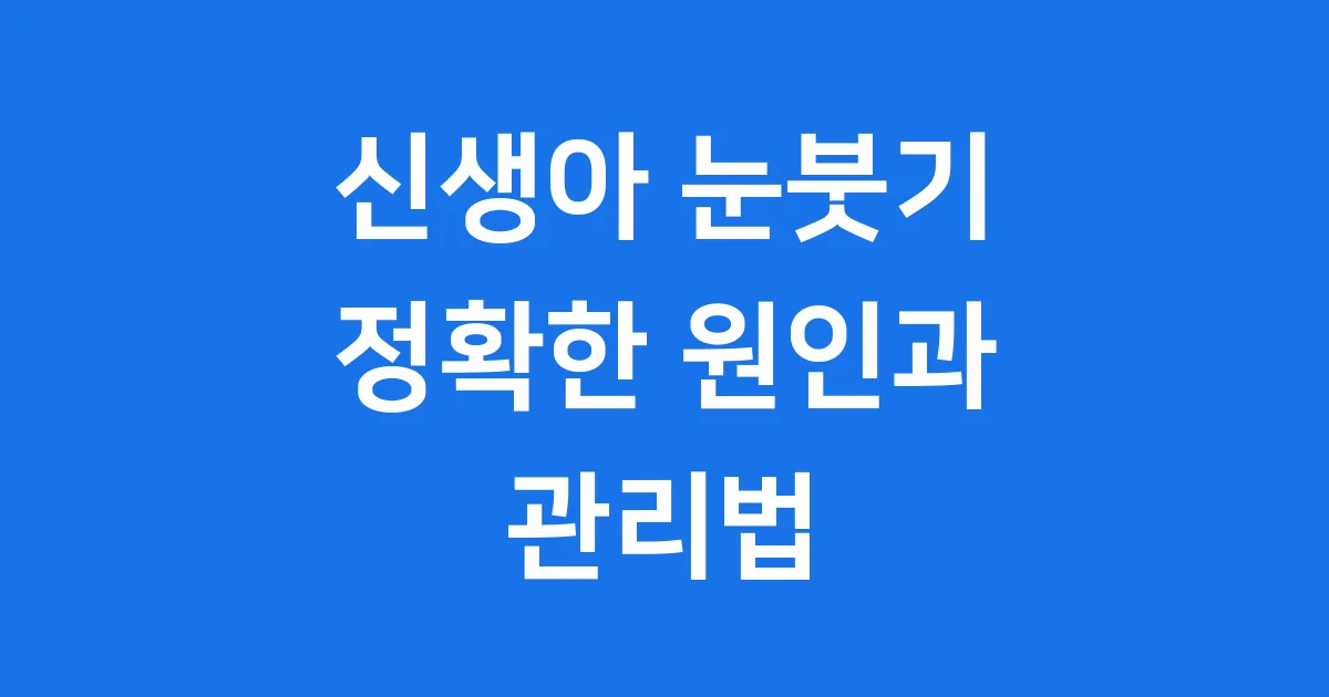 신생아 눈붓기 원인 증상 관리법