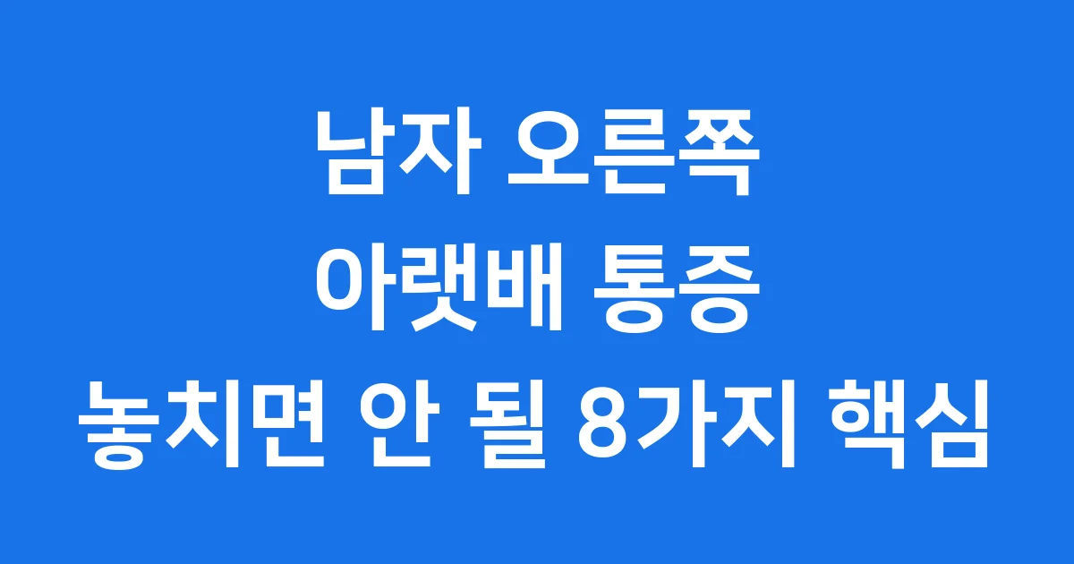 남자 오른쪽 아랫배 통증, 놓치면 안 될 8가지 핵심